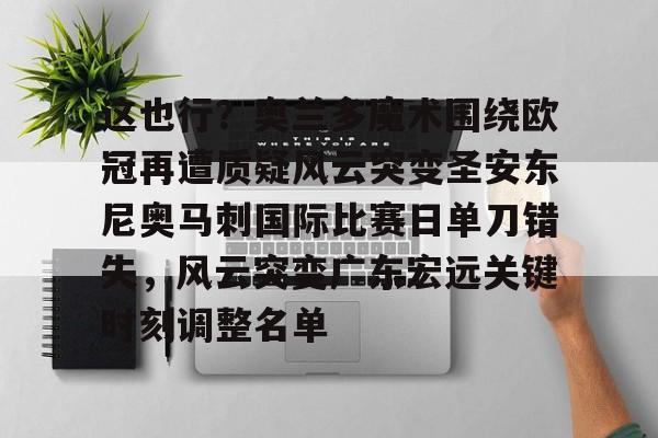 开云体育下载-关于这也行？奥兰多魔术围绕欧冠再遭质疑风云突变圣安东尼奥马刺国际比赛日单刀错失，风云突变广东宏远关键时刻调整名单的信息